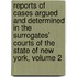 Reports Of Cases Argued And Determined In The Surrogates' Courts Of The State Of New York, Volume 2