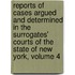 Reports Of Cases Argued And Determined In The Surrogates' Courts Of The State Of New York, Volume 4