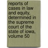 Reports Of Cases In Law And Equity, Determined In The Supreme Court Of The State Of Iowa, Volume 50 door Court Iowa. Supreme