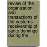 Review Of The Organization And Transactions Of The Customs Receivership Of Santo Domingo During The door Onbekend