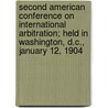 Second American Conference On International Arbitration; Held In Washington, D.C., January 12, 1904 by Unknown Author