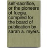 Self-Sacrifice, Or The Pioneers Of Fuegia. Compiled For The Board Of Publication By Sarah A. Myers. door Sarah Ann (Irwin) Myers
