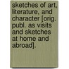 Sketches Of Art, Literature, And Character [Orig. Publ. As Visits And Sketches At Home And Abroad]. by Anna Brownell Jameson