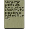 Soiling Crops And The Silo; How To Cultivate And Harvest The Crops; How To Build And Fill The Silo; door Thomas Shaw