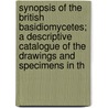 Synopsis Of The British Basidiomycetes; A Descriptive Catalogue Of The Drawings And Specimens In Th by Smith Worthington George