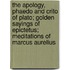 The Apology, Phaedo And Crito Of Plato; Golden Sayings Of Epictetus; Meditations Of Marcus Aurelius