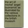 The Art Of Michel' Angel Buonarroti As Illustrated By The Various Collections In The British Museum by Louis Alexander Fagan