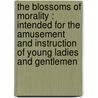 The Blossoms Of Morality : Intended For The Amusement And Instruction Of Young Ladies And Gentlemen by R 1733 or 4 Johnson