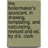 The Boilermaker's Assistant, In Drawing, Templating, And Calculating, Revised And Ed. By D.K. Clark