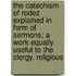 The Catechism Of Rodez Explained In Form Of Sermons; A Work Equally Useful To The Clergy, Religious