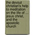 The Devout Christian's Help To Meditation On The Life Of ... Jesus Christ, And The Apostolic Church