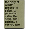 The Diary Of William Pynchon Of Salem. A Picture Of Salem Life, Social And Political, A Century Ago door Dick Oliver