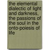 The Elemental Dialectic of Light and Darkness, the Passions of the Soul in the Onto-Poiesis of Life by Anna-Teresa Tymieniecka