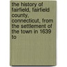 The History Of Fairfield, Fairfield County, Connecticut, From The Settlement Of The Town In 1639 To door Elizabeth Hubbell Schenck