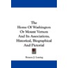 The Home of Washington or Mount Vernon and Its Associations, Historical, Biographical and Pictorial door Professor Benson John Lossing