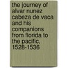 The Journey Of Alvar Nunez Cabeza De Vaca And His Companions From Florida To The Pacific, 1528-1536 door Marco Marco da Nunez Cabeza de Vaca