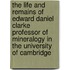 The Life And Remains Of Edward Daniel Clarke Professor Of Mineralogy In The University Of Cambridge