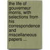 The Life Of Gouverneur Morris, With Selections From His Correspondence And Miscellaneous Papers ... by Jared Sparks