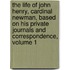 The Life Of John Henry, Cardinal Newman, Based On His Private Journals And Correspondence, Volume 1