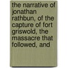 The Narrative Of Jonathan Rathbun, Of The Capture Of Fort Griswold, The Massacre That Followed, And by Rathbun Jonathan