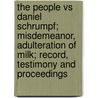 The People Vs Daniel Schrumpf; Misdemeanor, Adulteration Of Milk; Record, Testimony And Proceedings door Schrumpf Daniel