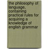 The Philosophy Of Language, Containing Practical Rules For Acquiring A Knowledge Of English Grammar by William Cramp