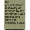 The Pre-Columbian Discovery Of America By The Northmen : With Translations From The Icelandic Sagas by Benjamin Franklin Decosta