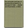 The Principle And Law Of Assessing Property To The Poor's Rate ... Stated And Illustrated, A Letter by William Metcalfe