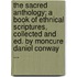The Sacred Anthology; A Book Of Ethnical Scriptures, Collected And Ed. By Moncure Daniel Conway ...
