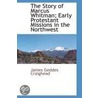 The Story Of Marcus Whitman; Early Protestant Missions In The Northwestearly Protestant Missions In by D.D. Rev.J.G. Craighead