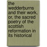 The Wedderburns And Their Work, Or, The Sacred Poetry Of The Scottish Reformation In Its Historical by Mitchell Alexander Ferrier