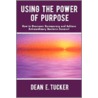 Using The Power Of Purpose: How To Overcome Bureaucracy And Achieve Extraordinary Business Success! door Dean E. Tucker