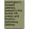 Washington's Farewell Address, Webster's First Bunker Hill Oration And Lincoln's Gettysburg Address door Onbekend