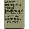 We Were Dancing On A Volcano Bloodlines And Fault Lines Of A Star-Crossed Atlanta Family, 1849-1989 door Joseph Gatins