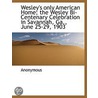 Wesley's Only American Home; The Wesley Bi-Centenary Celebration In Savannah, Ga., June 25-29, 1903 by Unknown