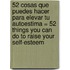 52 Cosas Que Puedes Hacer Para Elevar Tu Autoestima = 52 Things You Can Do to Raise Your Self-Esteem