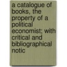 A Catalogue Of Books, The Property Of A Political Economist; With Critical And Bibliographical Notic door John Ramsay Mcculloch