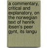 A Commentary, Critical And Explanatory, On The Norwegian Text Of Henrik Ibsen's Peer Gynt, Its Langu by Henri Logeman