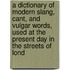 A Dictionary Of Modern Slang, Cant, And Vulgar Words, Used At The Present Day In The Streets Of Lond