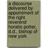 A Discourse Delivered By Appointment Of The Right Reverend Horatio Potter, D.D., Bishop Of New York by Samuel Roosevelt Johnson