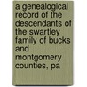 A Genealogical Record Of The Descendants Of The Swartley Family Of Bucks And Montgomery Counties, Pa door Abraham James Fretz