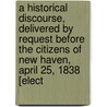 A Historical Discourse, Delivered By Request Before The Citizens Of New Haven, April 25, 1838 [Elect door James L. Kingsley