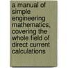 A Manual Of Simple Engineering Mathematics, Covering The Whole Field Of Direct Current Calculations door Thomas O'Conor Sloane