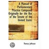 A Manual of Parliamentary Practice Composed Originally for the Use of the Senate of the United State by Thomas Jefferson