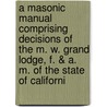 A Masonic Manual Comprising Decisions Of The M. W. Grand Lodge, F. & A. M. Of The State Of Californi door James Wright Anderson