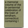A Memorial Volume Of The Bi-Centennial Celebration Of The Town Of Windham, Connecticut. Containing T door Onbekend