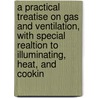 A Practical Treatise On Gas And Ventilation, With Special Realtion To Illuminating, Heat, And Cookin door Perkins E. E