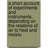 A Short Account Of Experiments And Instruments, Depending On The Relations Of Air To Heat And Moistu door Sir John Leslie