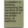 A Subaltern In America; Comprising The Narrative Of The Campaigns Of The British Army, At Baltimore door Onbekend