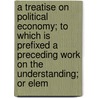 A Treatise On Political Economy; To Which Is Prefixed A Preceding Work On The Understanding; Or Elem door Claude Tracy